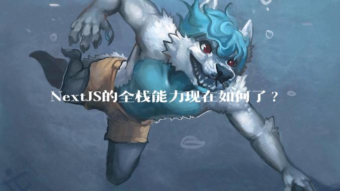 NextJS的全栈能力现在如何了?